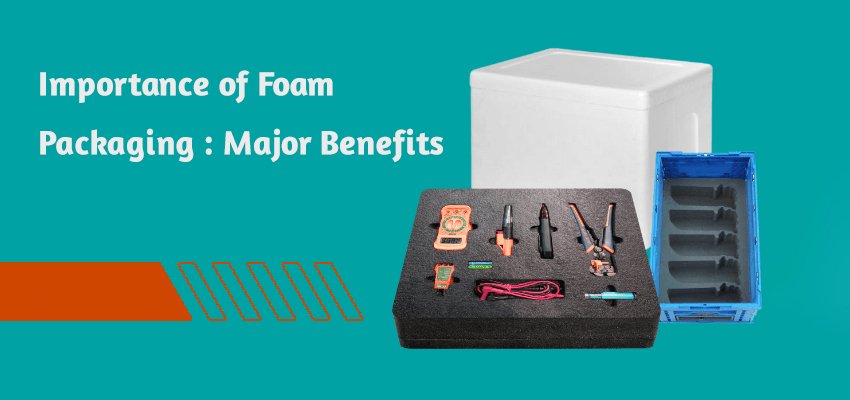 importance of foam packaging major benefits